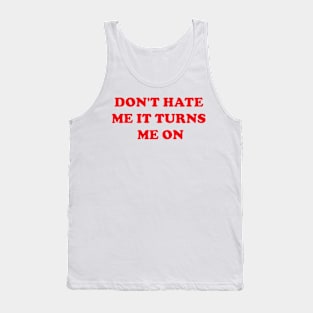 Don't Hate Me It Turns Me On Shirt Tank Top